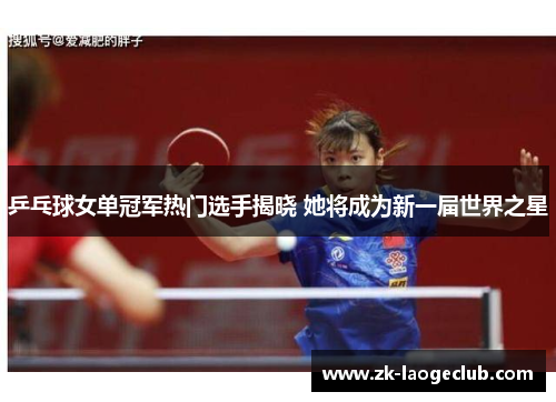 乒乓球女单冠军热门选手揭晓 她将成为新一届世界之星