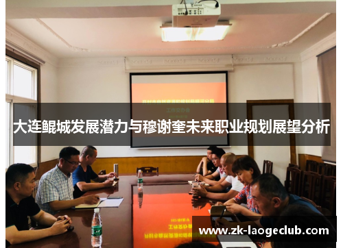 大连鲲城发展潜力与穆谢奎未来职业规划展望分析