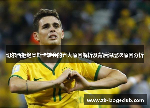 切尔西拒绝奥斯卡转会的五大原因解析及背后深层次原因分析