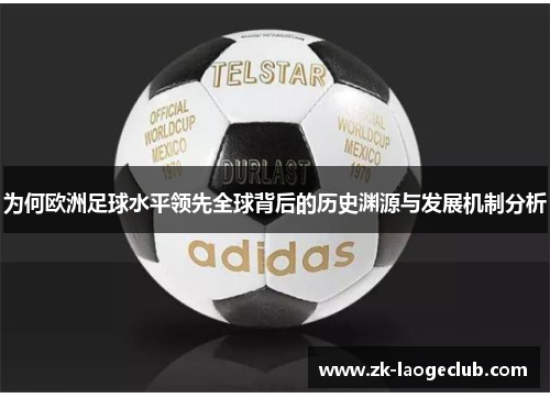 为何欧洲足球水平领先全球背后的历史渊源与发展机制分析