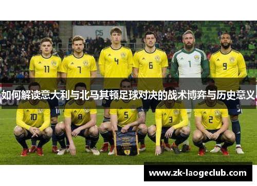 如何解读意大利与北马其顿足球对决的战术博弈与历史意义