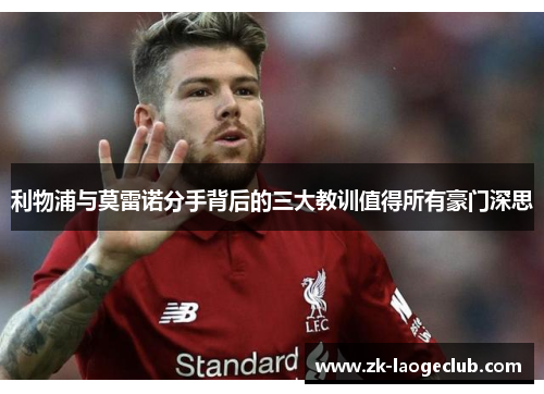 利物浦与莫雷诺分手背后的三大教训值得所有豪门深思