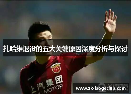 扎哈维退役的五大关键原因深度分析与探讨