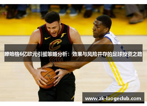 滕哈格6亿欧元引援策略分析：效果与风险并存的足球投资之路