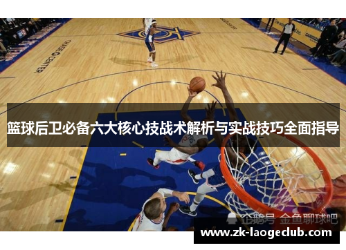 篮球后卫必备六大核心技战术解析与实战技巧全面指导