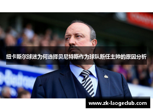 纽卡斯尔球迷为何选择贝尼特斯作为球队新任主帅的原因分析