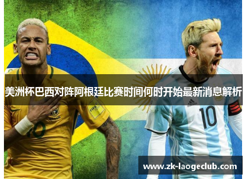 美洲杯巴西对阵阿根廷比赛时间何时开始最新消息解析