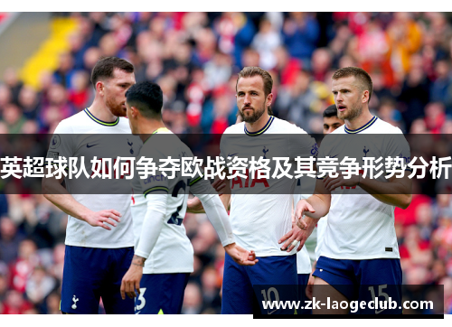 英超球队如何争夺欧战资格及其竞争形势分析