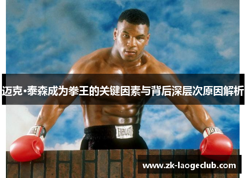 迈克·泰森成为拳王的关键因素与背后深层次原因解析
