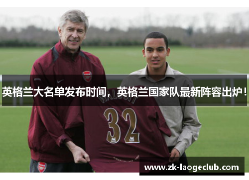 英格兰大名单发布时间，英格兰国家队最新阵容出炉！