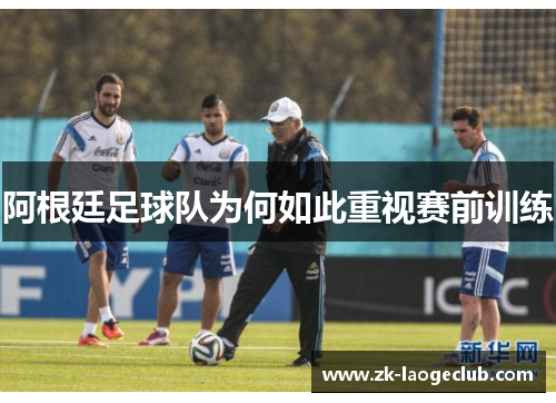 阿根廷足球队为何如此重视赛前训练