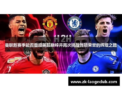 曼联新赛季能否重返英超巅峰并再次挑战各项荣誉的辉煌之路