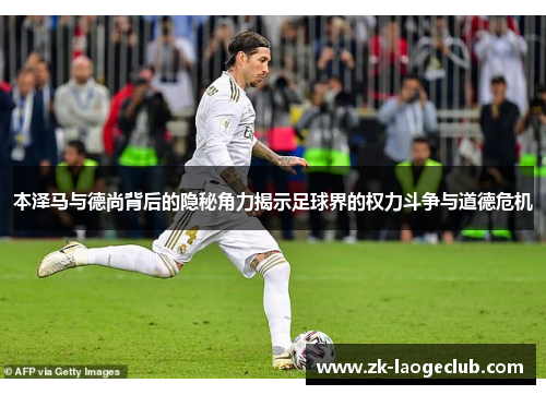 本泽马与德尚背后的隐秘角力揭示足球界的权力斗争与道德危机