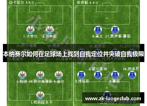 本纳赛尔如何在足球场上找到自我定位并突破自我极限 本纳赛尔如何在足球场上找到自我定位并突破自我极限