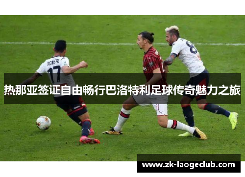 热那亚签证自由畅行巴洛特利足球传奇魅力之旅 热那亚签证自由畅行巴洛特利足球传奇魅力之旅