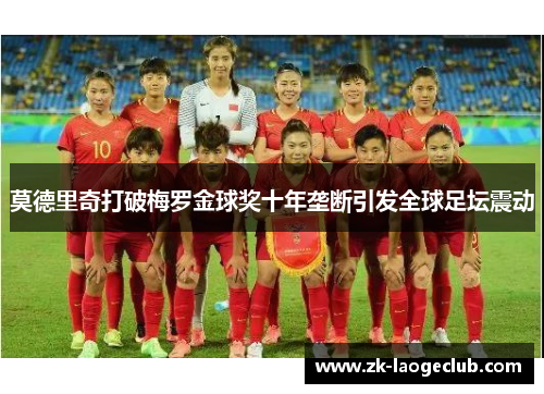 莫德里奇打破梅罗金球奖十年垄断引发全球足坛震动