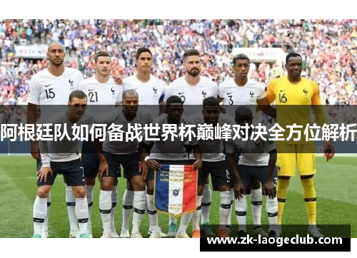 阿根廷队如何备战世界杯巅峰对决全方位解析 阿根廷队如何备战世界杯巅峰对决全方位解析
