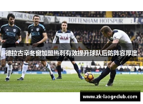 德拉古辛冬窗加盟热刺有效提升球队后防阵容厚度 德拉古辛冬窗加盟热刺有效提升球队后防阵容厚度